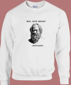 Meh Good Enough Mediocrates Funny Sweatshirt 2