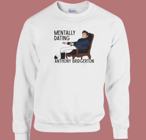 Mentally Dating Anthony Bridgerton Sweatshirt