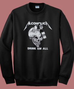 Metallica Alcoholica Drank Em All Sweatshirt Metallica Alcoholica Drank Em All Sweatshirt