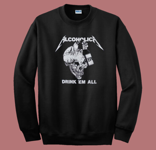 Metallica Alcoholica Drank Em All Sweatshirt