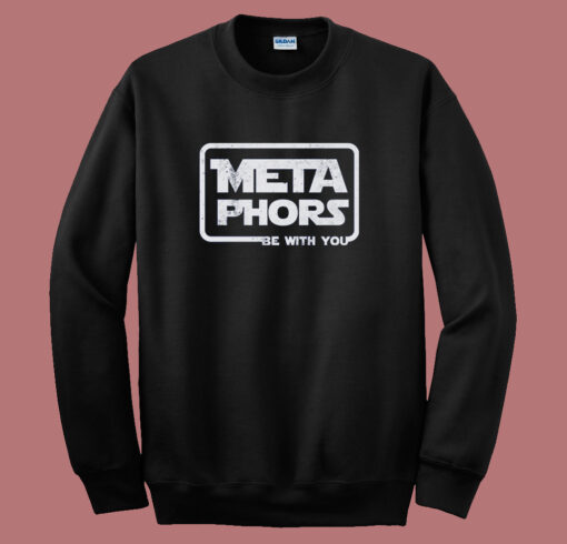 Metaphors Be With You Funny Sweatshirt