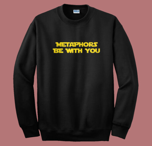 Metaphors Be With You Sweatshirt