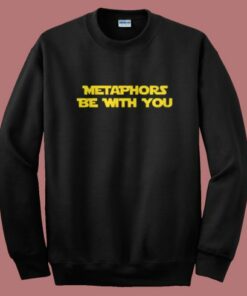 Metaphors Be With You Sweatshirt