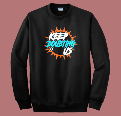 Miami Dolphin’s Keep Doubting Us Sweatshirt