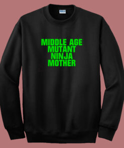 Middle Age Mutant Ninja Mother Sweatshirt Middle Age Mutant Ninja Mother Sweatshirt