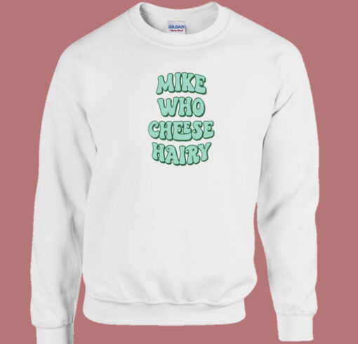 Mike Who Cheese Hairy 80s Sweatshirt