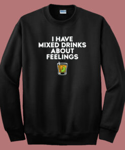 Mixed Drinks About Feelings Sweatshirt Mixed Drinks About Feelings Sweatshirt