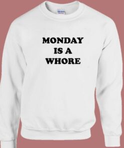 Monday Is A Whore Sweatshirt 1 Monday Is A Whore Sweatshirt 2