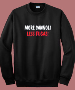 More Cannoli Less Fugazi Sweatshirt More Cannoli Less Fugazi Sweatshirt