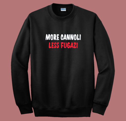 More Cannoli Less Fugazi Sweatshirt