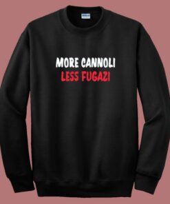 More Cannoli Less Fugazi Sweatshirt
