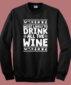 Most Likely To Drink All The Wine Sweatshirt Most Likely To Drink All The Wine Sweatshirt
