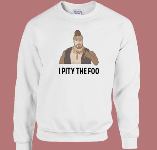 Mr T I Pity The Foo Sweatshirt