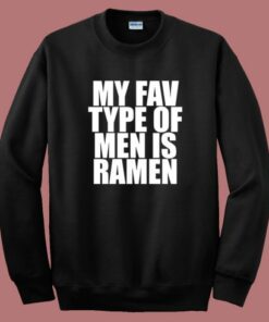 My Fav Type Of Men Is Ramen Sweatshirt