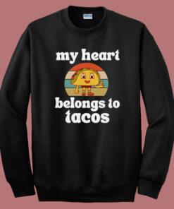 My Heart Belongs To Tacos Sweatshirt My Heart Belongs To Tacos Sweatshirt