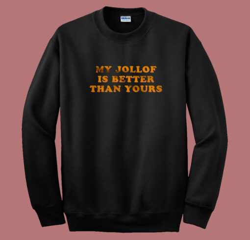 My Jollof Is Better Than Yours Sweatshirt