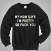 My Mom Says I’m Pretty Women Sweater