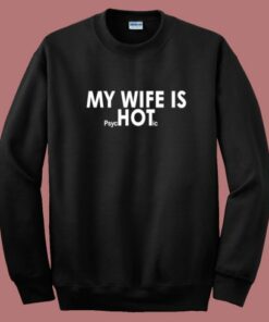 My Wife Is Psychotic Sweatshirt