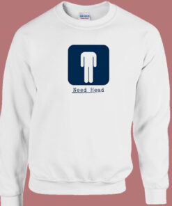 Need Head Funny Sweatshirt