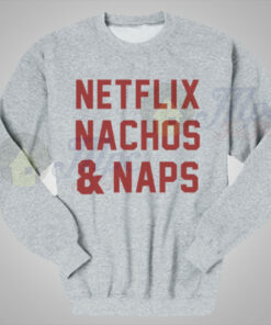 Netflix Nachos And Naps Funny Sweatshirt