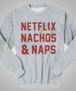 Netflix Nachos And Naps Funny Sweatshirt
