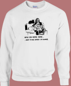 Next To Me Naked Of Course Sweatshirt 1