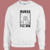 Nice Guess I’ll Die 80s Sweatshirt
