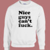 Nice Guys Cant Fuck Sweatshirt