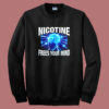Nicotine Frees Your Mind Sweatshirt