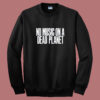 No Music On A Dead Planet Sweatshirt