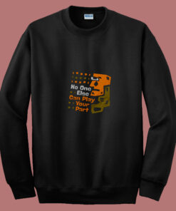 No One Else Can Play Your Part Unique Message 80s Sweatshirt No One Else Can Play Your Part Unique Message 80s Sweatshirt