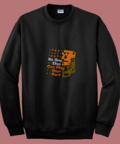 No One Else Can Play Your Part Unique Message 80s Sweatshirt