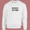 No Policy Just Vibes Sweatshirt