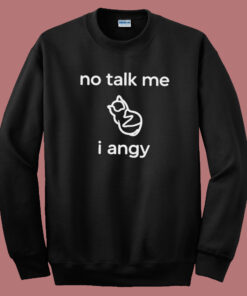 No Talk Me I Angy Boi Sweatshirt No Talk Me I Angy Boi Sweatshirt