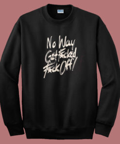 No Way Get Fuck Sweatshirt No Way Get Fuck Sweatshirt