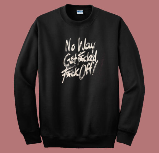 No Way Get Fuck Sweatshirt