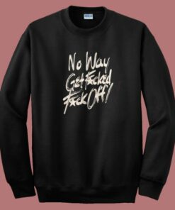No Way Get Fuck Sweatshirt