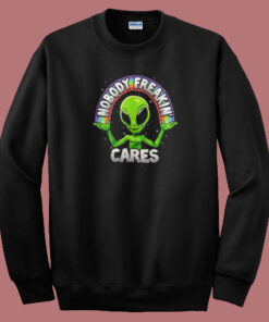 Nobody Freakin Cares Alien Sweatshirt Nobody Freakin Cares Alien Sweatshirt