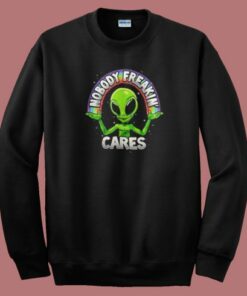 Nobody Freakin Cares Alien Sweatshirt