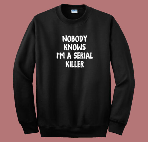 Nobody Knows Im A Serial Killer Sweatshirt