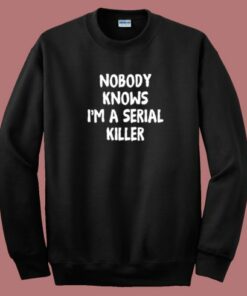 Nobody Knows Im A Serial Killer Sweatshirt