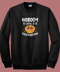 Nobody Likes A Soggy Bottom 80s Sweatshirt Nobody Likes A Soggy Bottom 80s Sweatshirt