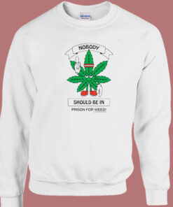 Nobody Should Be In Prison For Weed Sweatshirt
