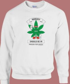 Nobody Should Be In Prison For Weed Sweatshirt