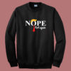 Nope Not Again Sweatshirt