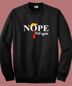Nope Not Again Sweatshirt Nope Not Again Sweatshirt