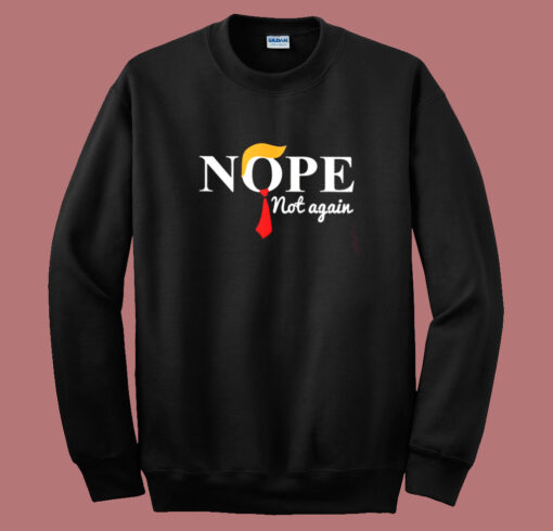 Nope Not Again Sweatshirt