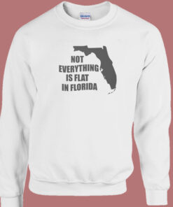 Not Everything Is Flat In Florida Sweatshirt