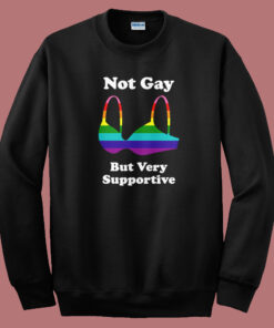 Not Gay But Very Supportive Sweatshirt Not Gay But Very Supportive Sweatshirt