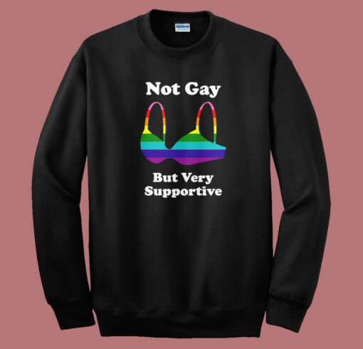 Not Gay But Very Supportive Sweatshirt